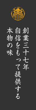 創業三十七年自信をもって提供する本物の味